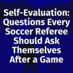 Self-Evaluation: Questions Every Soccer Referee Should Ask Themselves After a Game