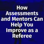 How Assessments and Mentors Can Help You Improve as a Referee